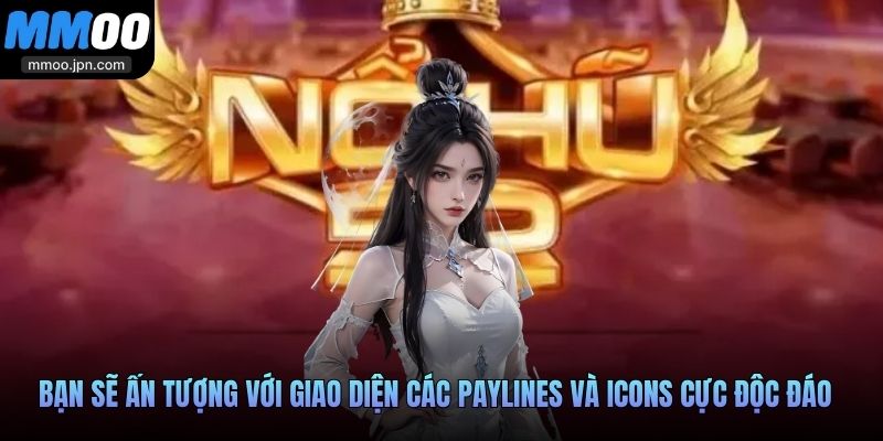 Bạn sẽ ấn tượng với giao diện các paylines và icons cực độc đáo