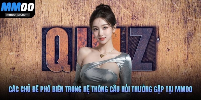 Câu Hỏi Thường Gặp MMOO - Cẩm Nang Dành Cho Tân Binh 2 Các chủ đề phổ biến trong hệ thống câu hỏi thường gặp tại MMOO