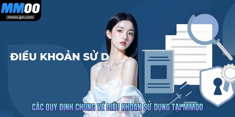 Điều Khoản Sử Dụng MMOO - Khám Phá Quy Định Chung Cho Mọi Bet Thủ 3 Các quy định chung về điều khoản sử dụng tại MMOO