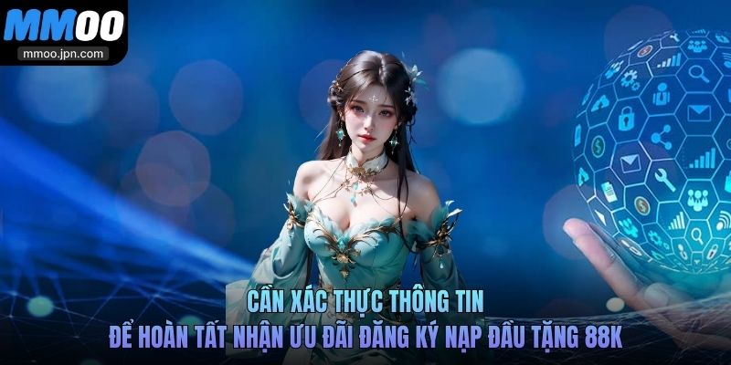 Sự Kiện Đăng Ký Nạp Đầu Tặng 88K Tại MMOO Có Gì Hấp Dẫn? 3 Cần xác thực thông tin để hoàn tất nhận ưu đãi đăng ký nạp đầu tặng 88k