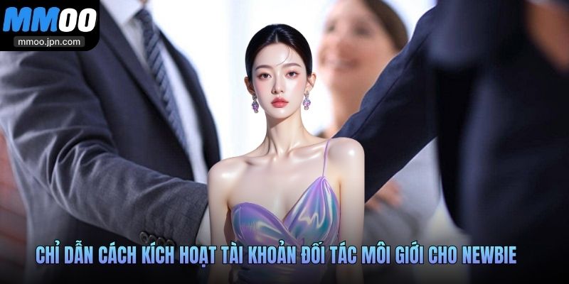 Chỉ dẫn cách kích hoạt tài khoản đối tác môi giới cho newbie
