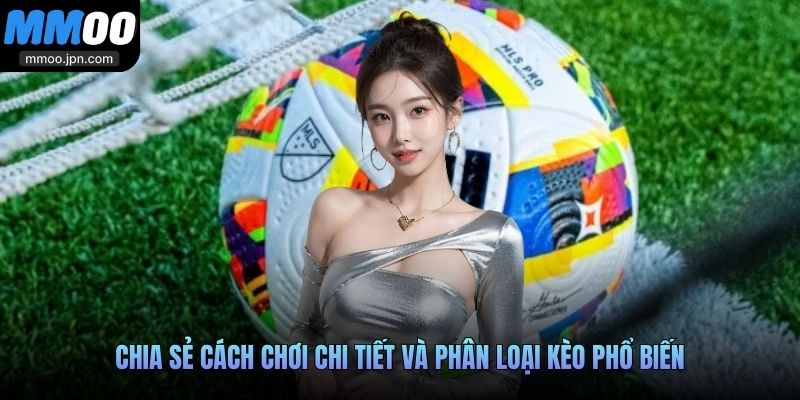 Chia sẻ cách chơi chi tiết và phân loại kèo phổ biến