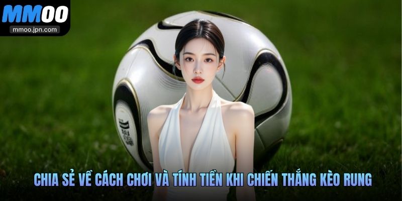 Kèo Rung Là Gì? Vì Sao Khách Hàng Ưu Tiên Chơi Hình Thức Này 3 Chia sẻ về cách chơi và tính tiền khi chiến thắng kèo rung