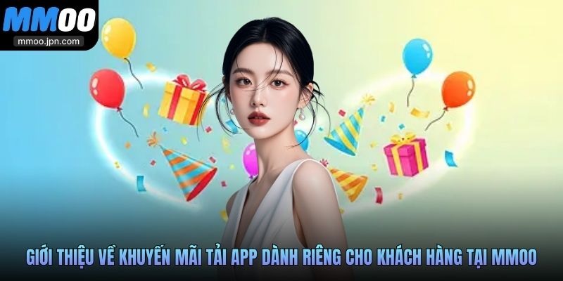 Khuyến Mãi Tải App - Ưu Đãi Khi Dùng Ứng Dụng MMOO 2 Giới thiệu về khuyến mãi tải app dành riêng cho khách hàng tại MMOO