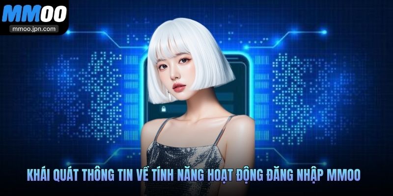 Khái quát thông tin về tính năng hoạt động đăng nhập MMOO