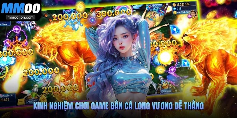 Kinh nghiệm chơi game Bắn Cá Long Vương dễ thắng
