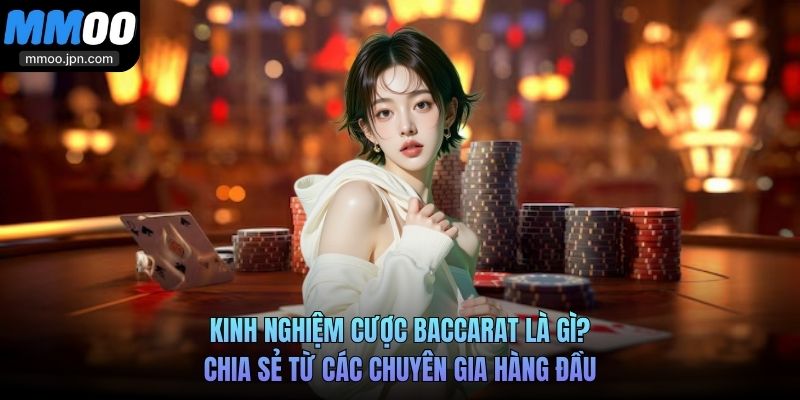Baccarat Là Gì - Những Điều Newbie Cần Biết Trước Khi Chơi 4 Kinh nghiệm cược Baccarat là gì? Chia sẻ từ các chuyên gia hàng đầu
