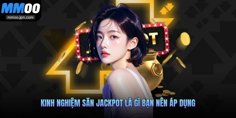 Kinh nghiệm săn Jackpot là gì bạn nên áp dụng