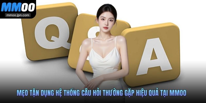 Câu Hỏi Thường Gặp MMOO - Cẩm Nang Dành Cho Tân Binh 3 Mẹo tận dụng hệ thống câu hỏi thường gặp hiệu quả tại MMOO