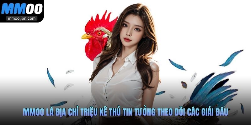 MMOO là địa chỉ triệu kê thủ tin tưởng theo dõi các giải đấu