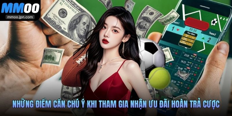 Những điểm cần chú ý khi tham gia nhận ưu đãi hoàn trả cược
