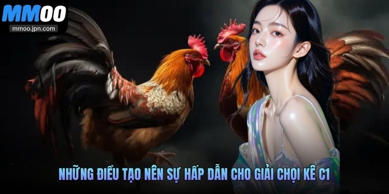 Những điều tạo nên sự hấp dẫn cho giải chọi kê C1