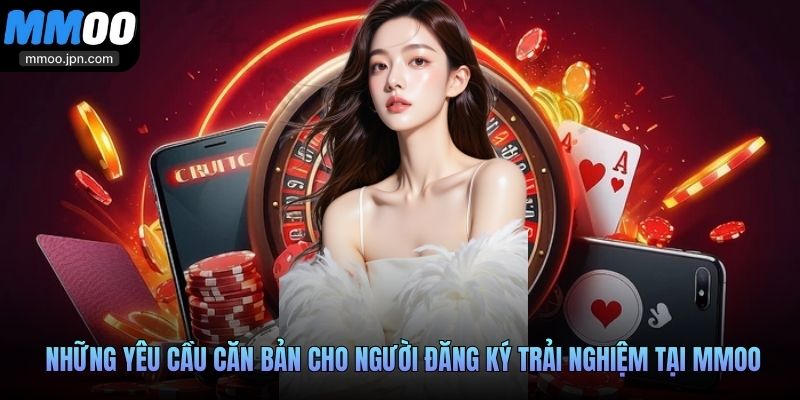 Những yêu cầu căn bản cho người đăng ký trải nghiệm tại MMOO