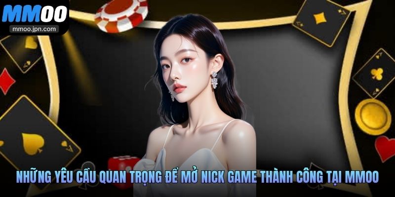 Đăng Ký MMOO Dễ Dàng, Mở Ra Cơ Hội Gia Tăng Lợi Nhuận 2 Những yêu cầu quan trọng để mở nick game thành công tại MMOO