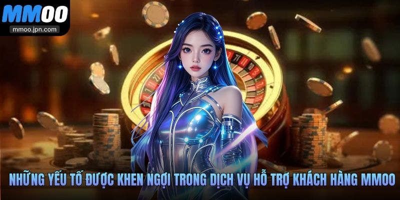 MMOO - Nhà Cái Thịnh Hành Top 1, Đổi Thưởng An Toàn 33 Những yếu tố được khen ngợi trong dịch vụ hỗ trợ khách hàng MMOO
