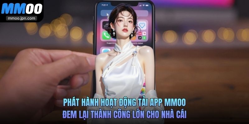 Phát hành hoạt động tải app MMOO đem lại thành công lớn cho nhà cái