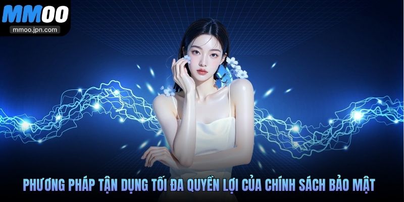  Phương pháp tận dụng tối đa quyền lợi của chính sách bảo mật