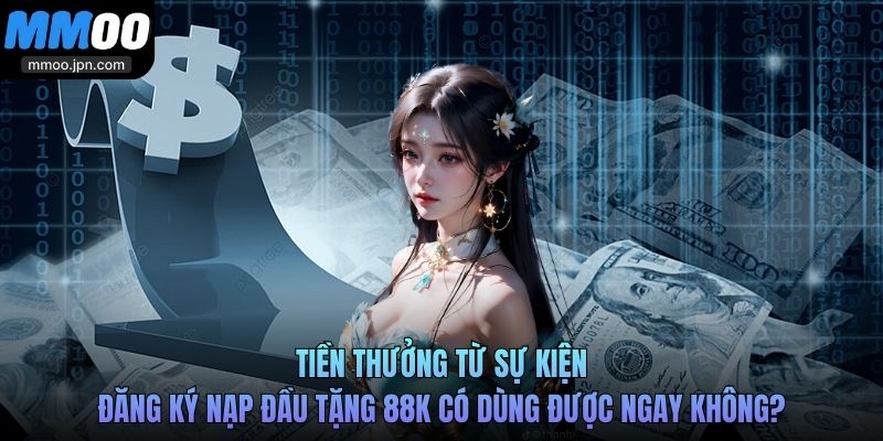 Sự Kiện Đăng Ký Nạp Đầu Tặng 88K Tại MMOO Có Gì Hấp Dẫn? 4 Tiền thưởng từ sự kiện đăng ký nạp đầu tặng 88k có dùng được ngay không?