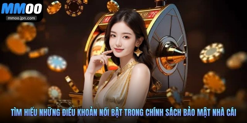 MMOO - Nhà Cái Thịnh Hành Top 1, Đổi Thưởng An Toàn 34 Tìm hiểu những điều khoản nổi bật trong chính sách bảo mật nhà cái