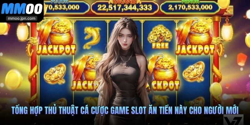 Tổng hợp thủ thuật cá cược game slot ăn tiền này cho người mới