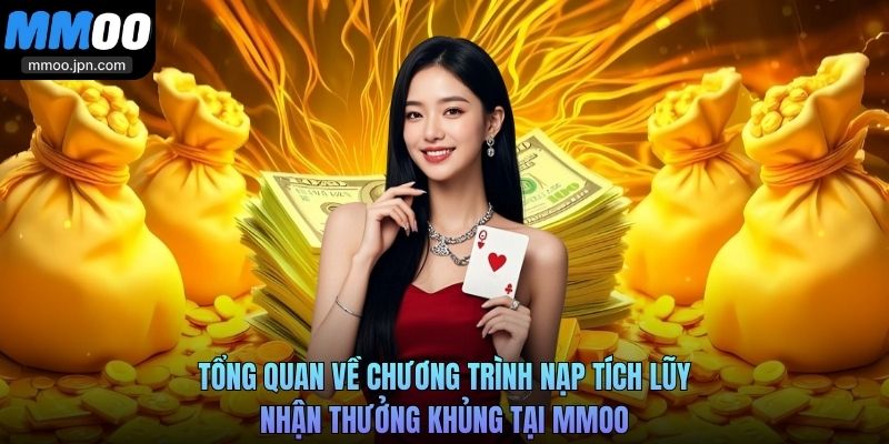 Tổng quan về chương trình nạp tích lũy - nhận thưởng khủng tại MMOO