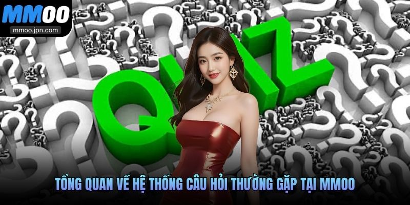 Câu Hỏi Thường Gặp MMOO - Cẩm Nang Dành Cho Tân Binh 1 Tổng quan về hệ thống câu hỏi thường gặp tại MMOO
