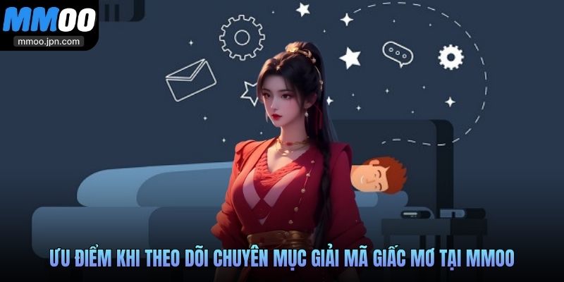 Giải Mã Giấc Mơ Tìm Số Đề May Mắn Cùng Chuyên Gia MMOO 4 Ưu điểm khi theo dõi chuyên mục giải mã giấc mơ tại MMOO