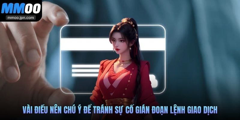 Nạp Tiền MMOO Vào Vốn Liền Tay, Thắng Game Tức Thì 3 Vài điều nên chú ý để tránh sự cố gián đoạn lệnh giao dịch
