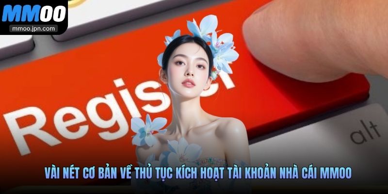 Đăng Ký MMOO Dễ Dàng, Mở Ra Cơ Hội Gia Tăng Lợi Nhuận 1 Vài nét cơ bản về thủ tục kích hoạt tài khoản nhà cái MMOO